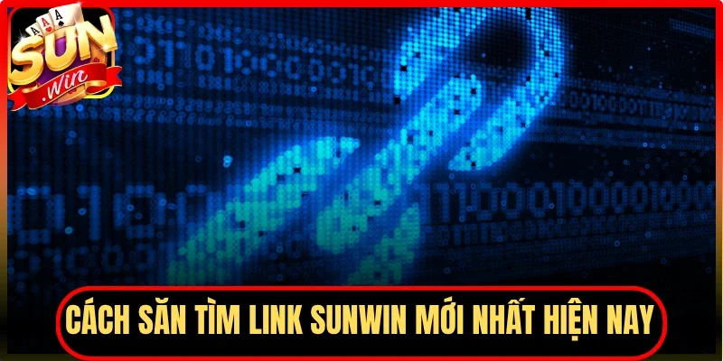 Cách săn tìm link Sunwin mới nhất hiện nay
