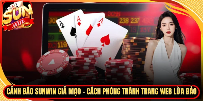 Cảnh Báo Sunwin Giả Mạo - Cách Phòng Tránh Trang Web Lừa Đảo
