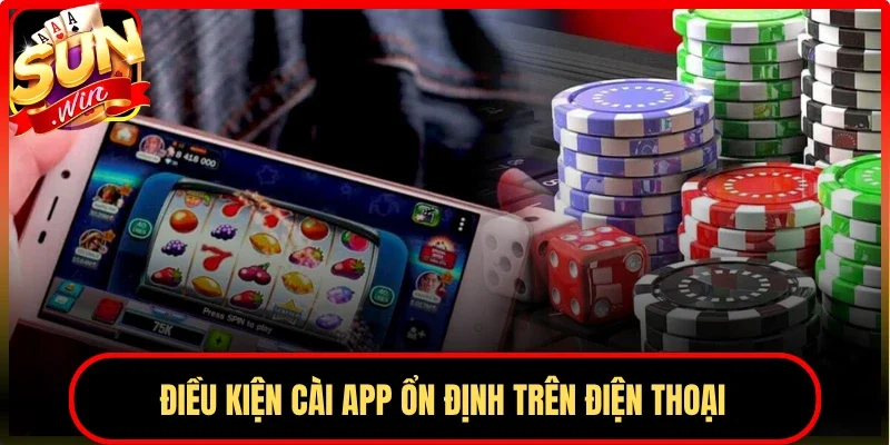 Điều kiện cài app ổn định trên điện thoại