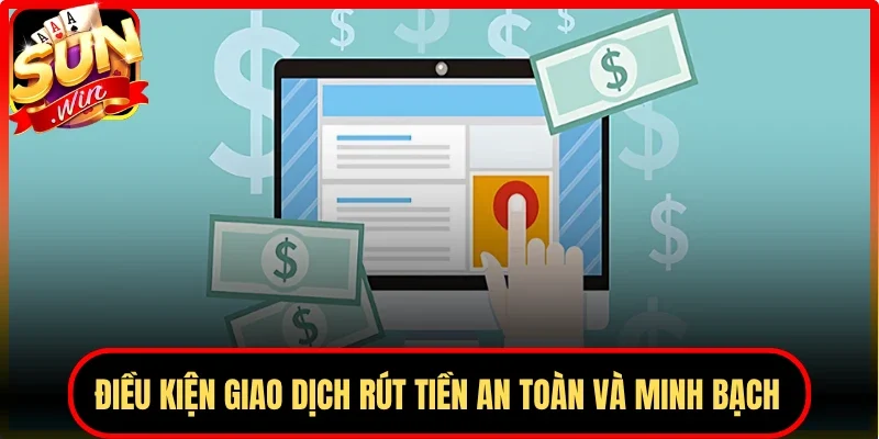 Điều kiện giao dịch rút tiền an toàn và minh bạch