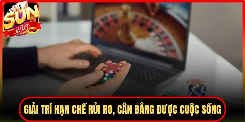 Giải trí hạn chế rủi ro, cân bằng được cuộc sống