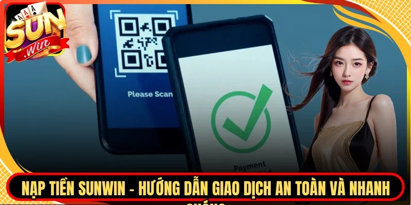 Nạp Tiền Sunwin - Hướng Dẫn Giao Dịch An Toàn Và Nhanh Chóng