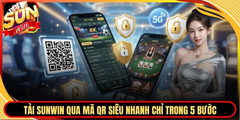 Tải Sunwin Qua Mã QR Siêu Nhanh Chỉ Trong 5 Bước