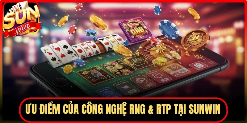Ưu điểm của công nghệ RNG & RTP tại Sunwin